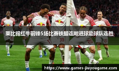 莱比锡红牛前锋5场比赛铁脚连飚进球助球队连胜