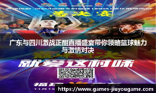 广东与四川激战正酣直播盛宴带你领略篮球魅力与激情对决