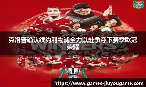 克洛普确认续约利物浦全力以赴争夺下赛季欧冠荣耀